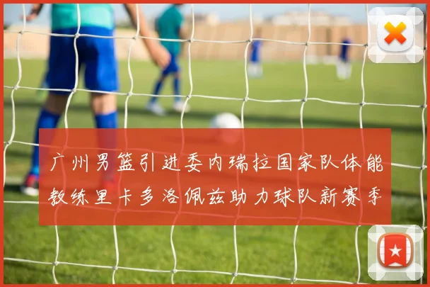 广州男篮引进委内瑞拉国家队体能教练里卡多洛佩兹助力球队新赛季