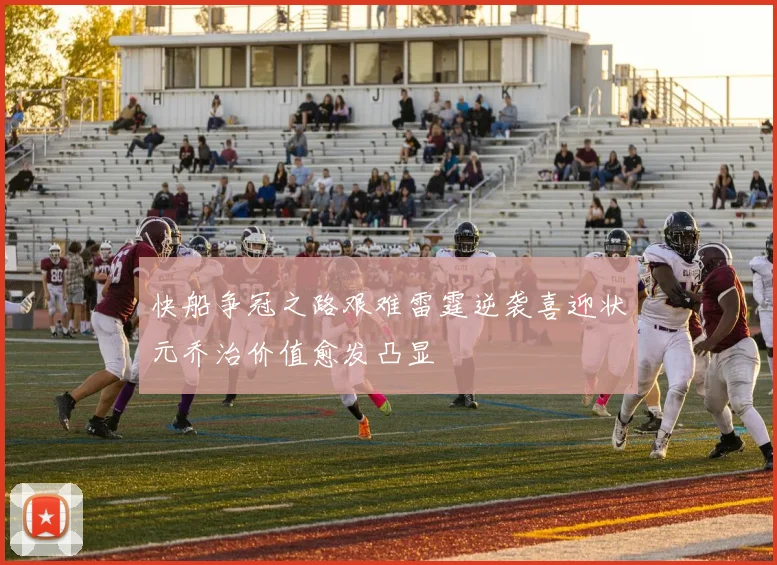 快船争冠之路艰难雷霆逆袭喜迎状元乔治价值愈发凸显