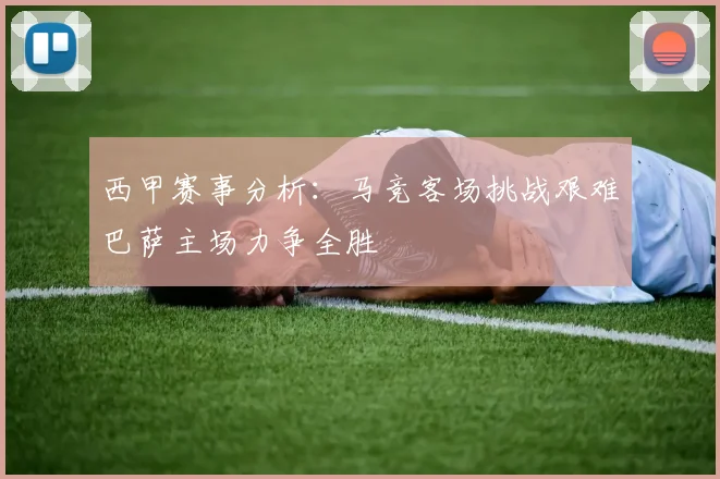西甲赛事分析：马竞客场挑战艰难巴萨主场力争全胜