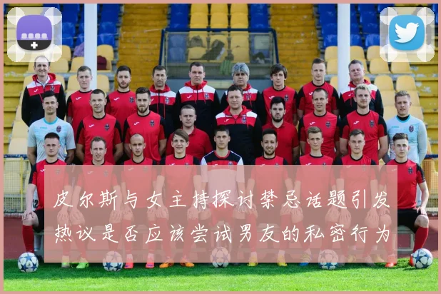 皮尔斯与女主持探讨禁忌话题引发热议是否应该尝试男友的私密行为